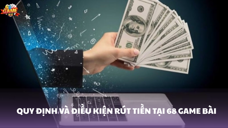 Hướng dẫn chi tiết cách rút tiền 68 Game Bài 1 Quy định và điều kiện rút tiền 68 Game Bài